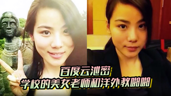 【百度云泄密】学校的美女老师和洋外教啪啪视频被曝光 好白菜又被猪拱了