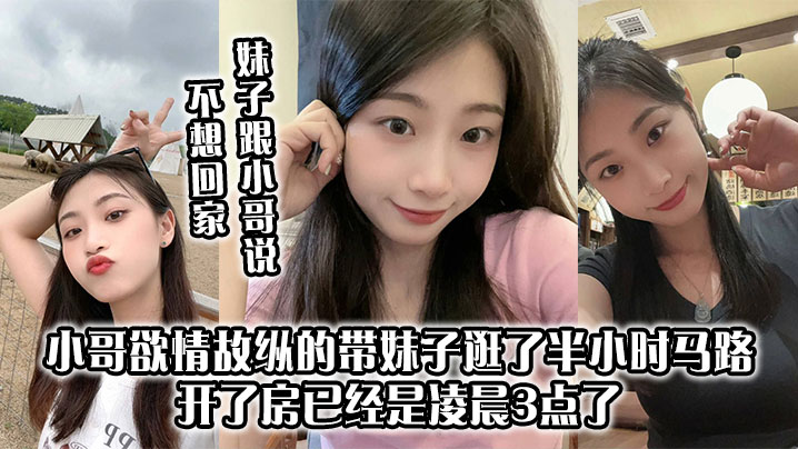 妹子跟小哥说不想回家 小哥欲情故纵的带妹子逛了半小时马路 开了房已经是凌晨3点了 上来妹妹太主动了 小哥第一次10分钟交枪