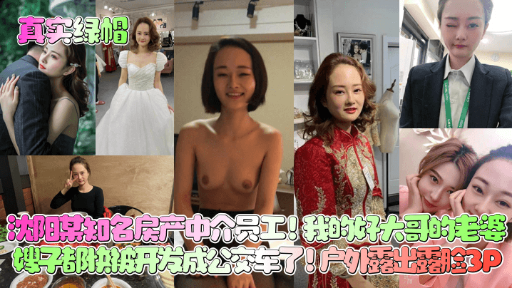 【真实绿帽】沈阳某知名房产中介员工！我的好大哥的老婆，嫂子都快被开发成公交车了！户外露出露脸3P