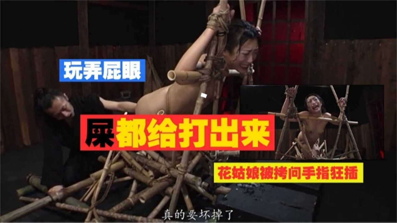 玩弄屁眼，屎都给打出来，花姑娘被拷问手指狂插！！