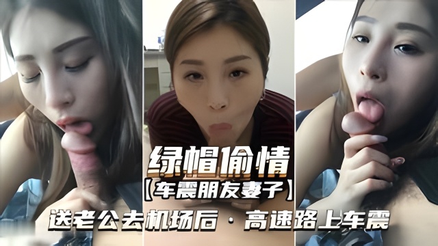 绿帽偷情（车震朋友妻子）送老公去机场后·高速路上车震