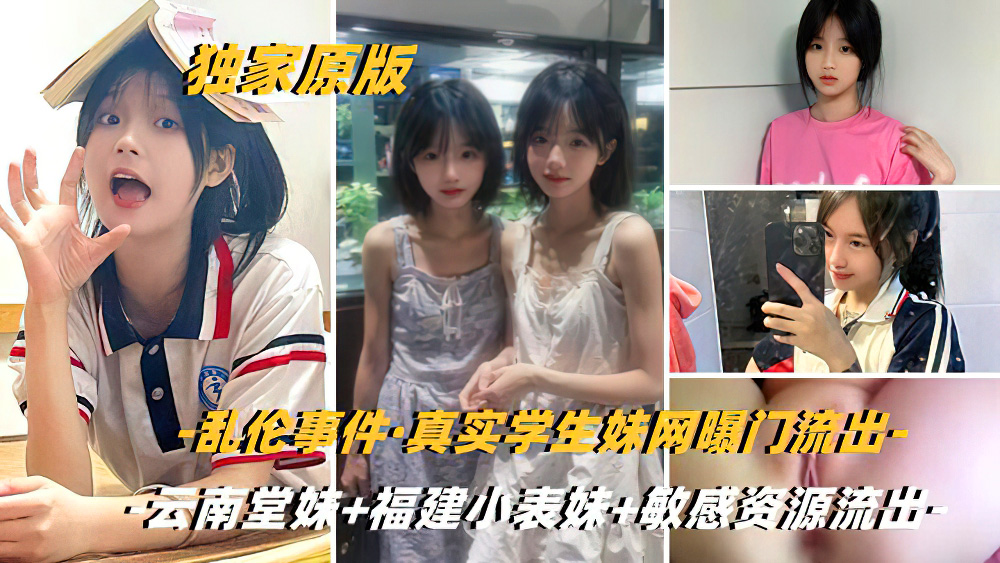【独家原版】乱伦事件[云南堂妹+福建小表妹+云南兽父]全网封禁无水印完整版!敏感资源尽快收藏