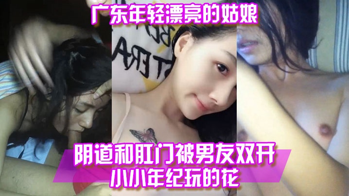 【百度云泄露】广东年轻漂亮的姑娘阴道和肛门被男友双开小小年纪玩的花！