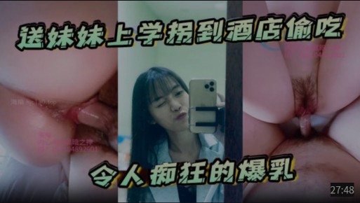送妹妹上学拐到酒店偷吃，令人痴狂的爆乳