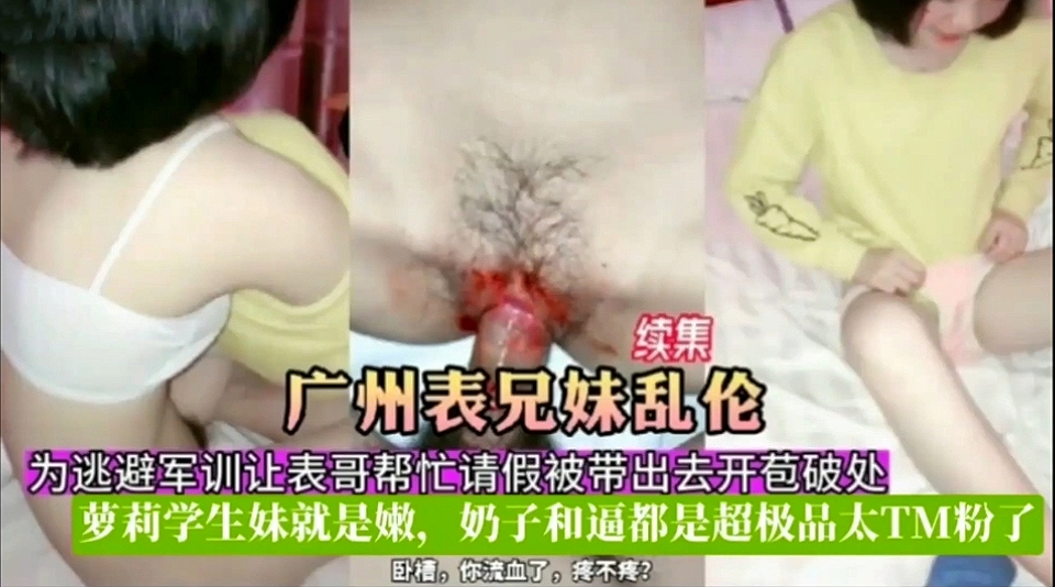 续集！广州表兄妹乱伦！为逃避军训让表哥帮忙请假被带出去开苞破处，萝莉学生妹就是嫩，奶子和逼都是超极品