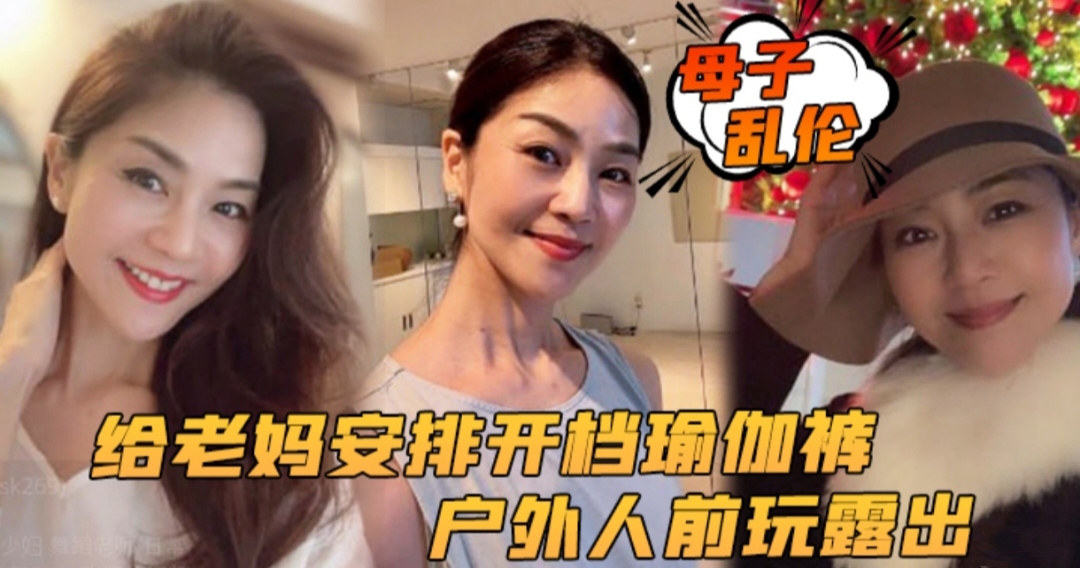 【母子乱伦】给老妈安排开档瑜伽裤户外行人前玩露出太刺激了 后入被榨内射