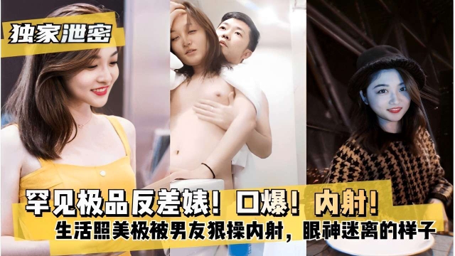 罕见极品反差婊!口爆!内射!生活照美极被男友狠操内射