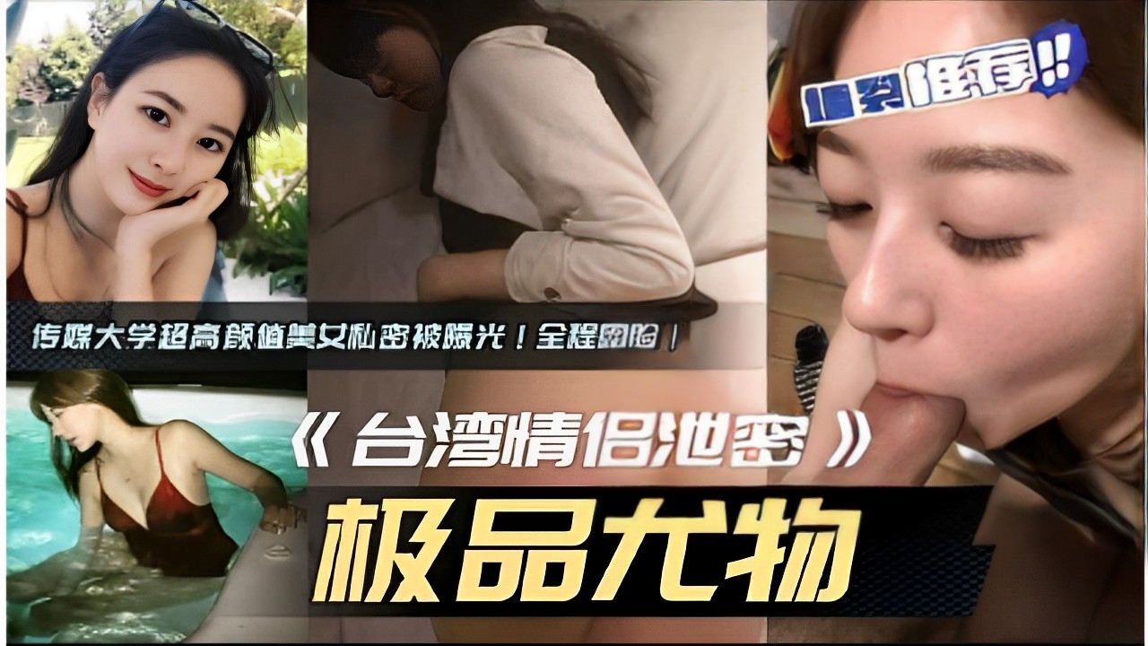 墙裂推荐传媒大学超高颜值美女私密被爆光!全程露脸!《台湾情侣泄密极品尤物