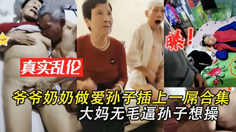 【稀有乱伦】爷爷奶奶做爱被孙子发现孙子想插上一屌